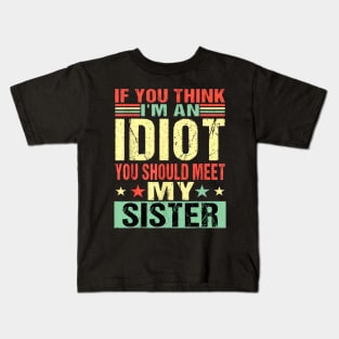 If You Think I'm An Idiot You Should Meet My Sister Kids T-Shirt